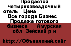 Продаётся четырехзвездочный отель › Цена ­ 250 000 000 - Все города Бизнес » Продажа готового бизнеса   . Амурская обл.,Зейский р-н